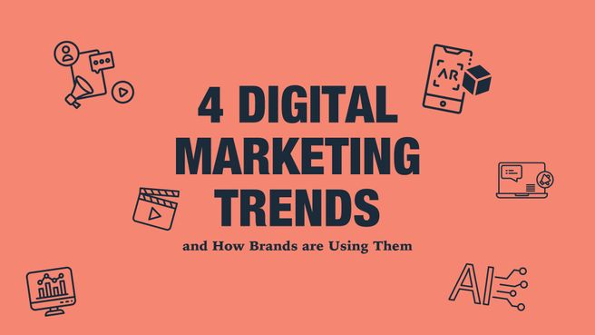 4 Digital Marketing Trends and How Brands are Using Them