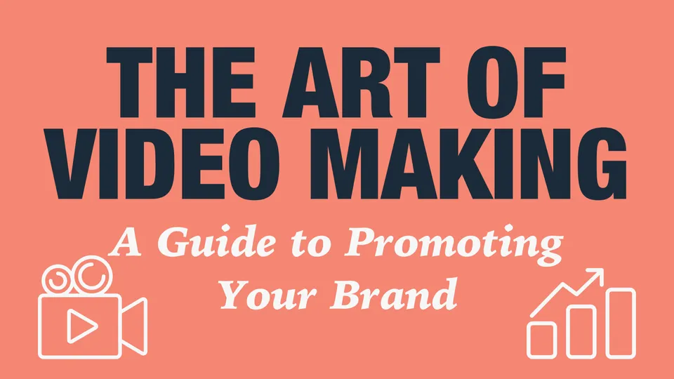 The Art of Video Marketing: A Guide to Promoting Your Brand