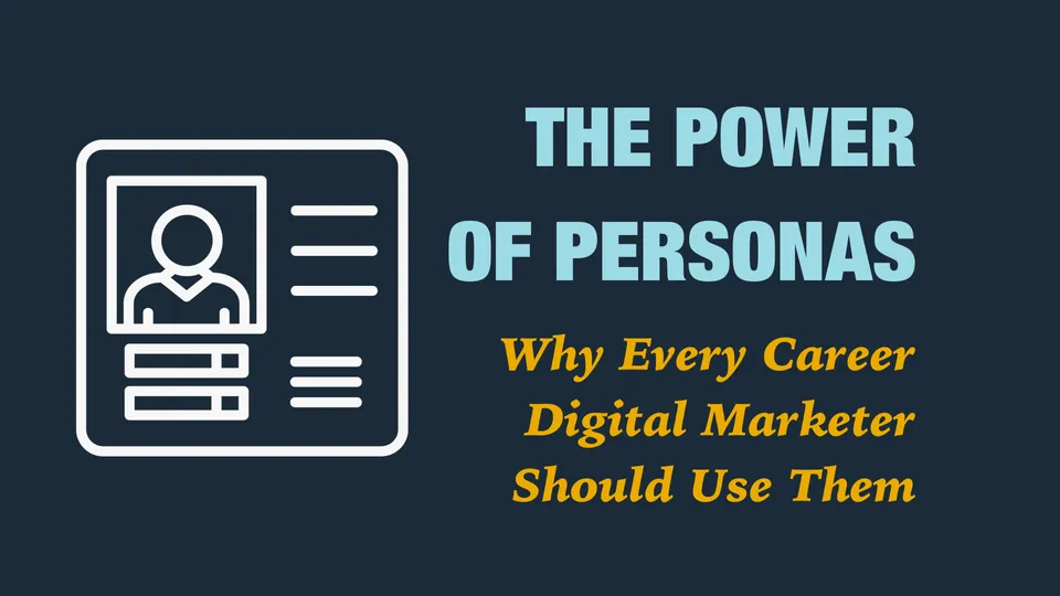 The Power of Personas: Why Every Career Digital Marketer Should Use Them