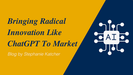 Bringing Radical Innovation Like ChatGPT To Market by Stephanie Katcher
