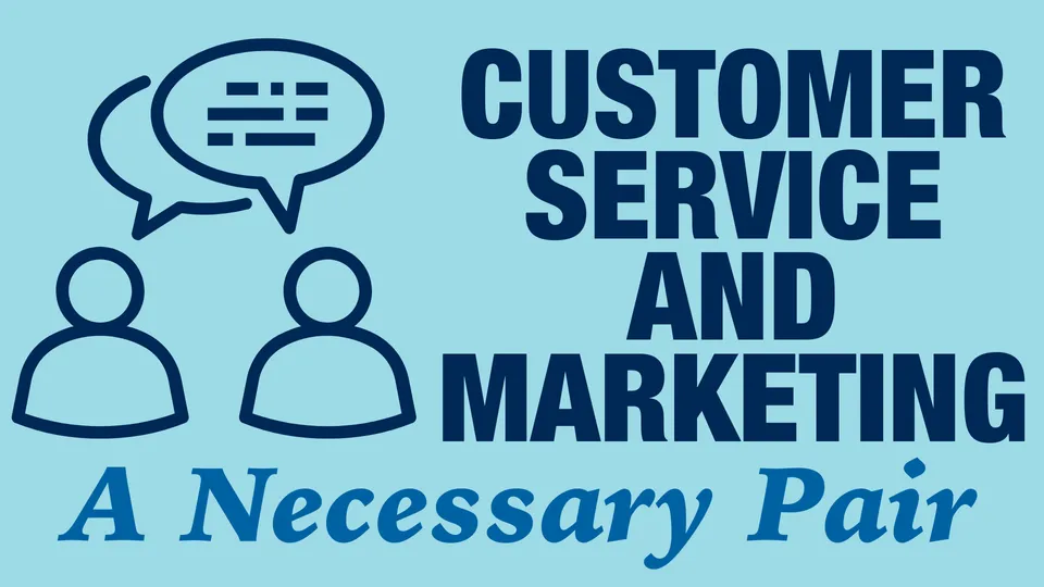 Customer Service and Marketing: A Necessary Pair