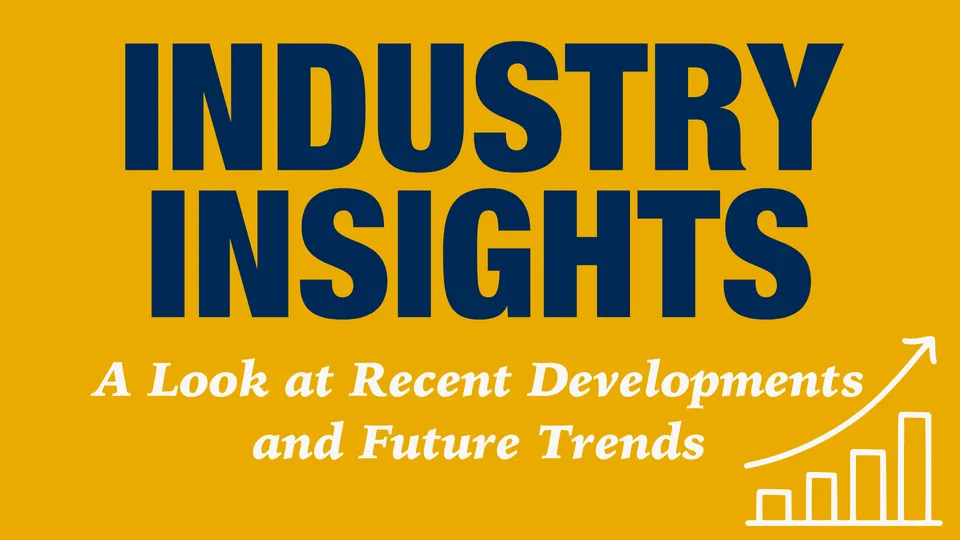 Industry Insights: A Look at Recent Developments and Future Trends