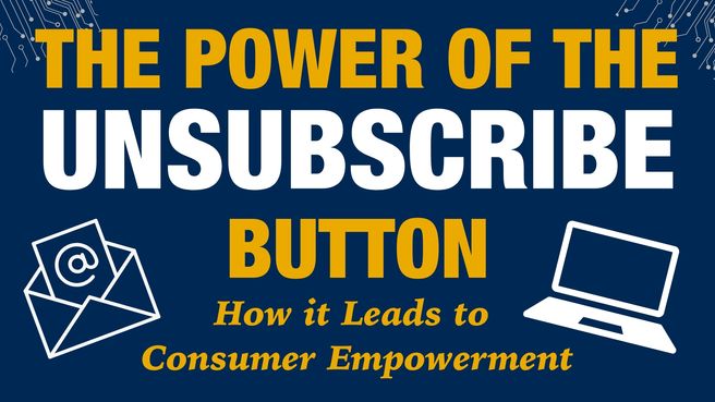 The Power of the Unsubscribe Button: How it Leads to Customer Empowerment