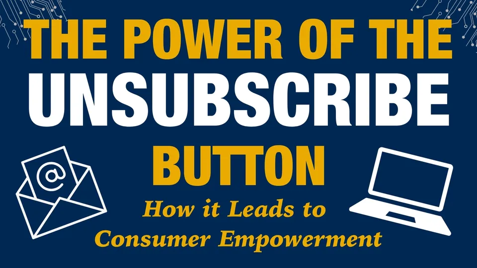 The Power of the Unsubscribe Button and Consumer Empowerment