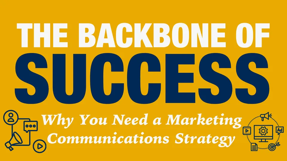 The Backbone of Success: Why You Need a Marketing Communications Strategy