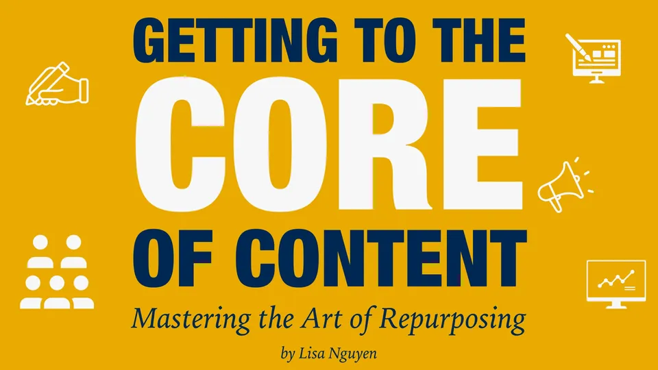 Getting to the CORE of Content: Mastering the Art of Repurposing