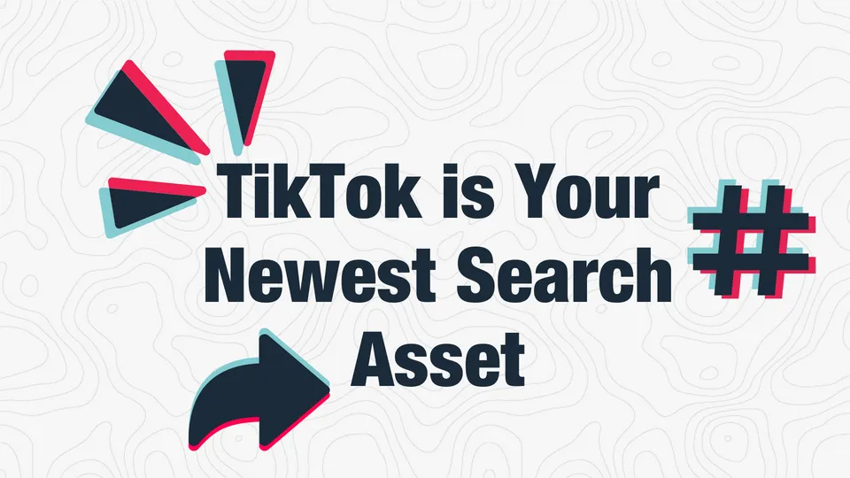 TikTok is Your Newest Search Asset