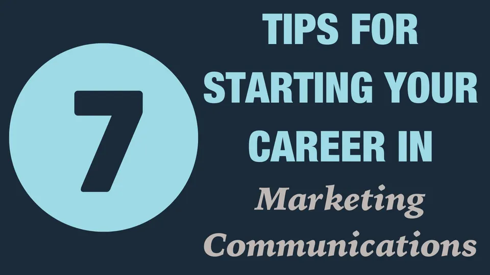 7 Tips for Starting Your Career in Marketing Communications