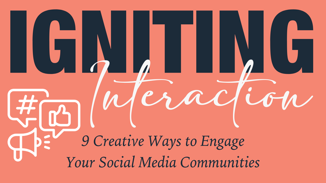 Igniting Interaction: 9 Creative Ways to Engage Your Social Media Communities