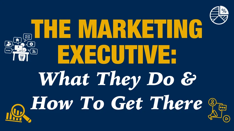 The Marketing Executive: What They Do and How To Get There